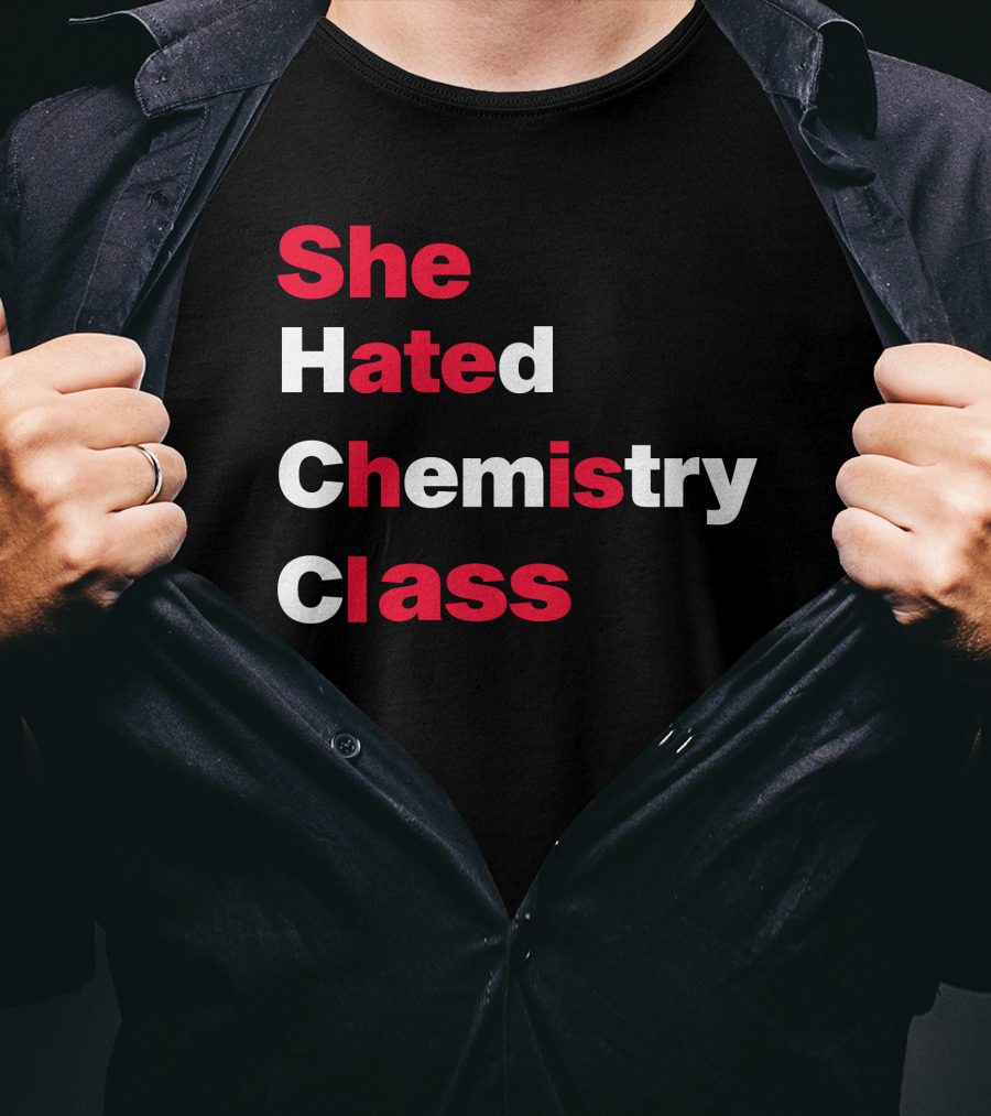 Blizzy Mcguire She Hated Chemistry Class She Hated Chemistry Class T-Shirt