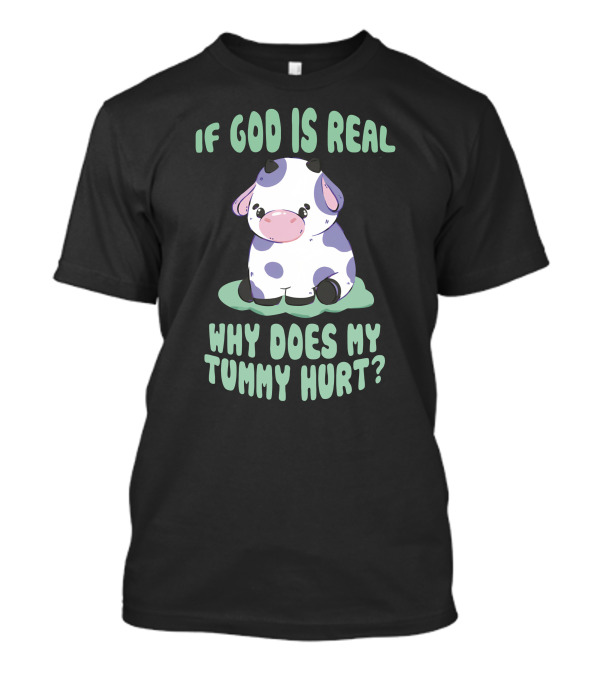 Brysonoppermann If God Is Real Why Does My Tummy Hurt Cute Cow T-Shirt