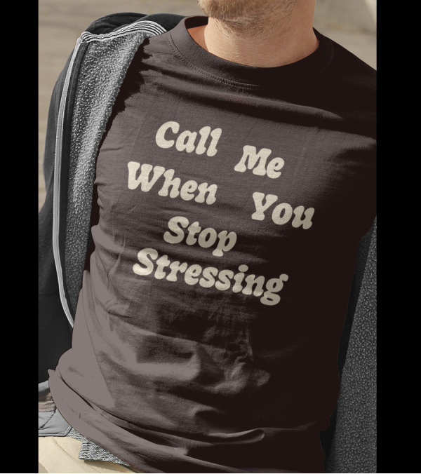 Nopressure Shop Call Me When You Stop Stressing Brown Background T-Shirt