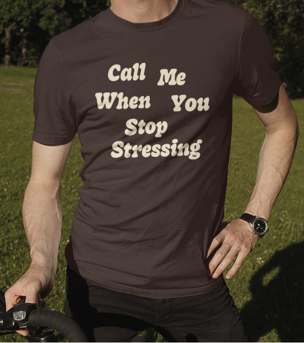 Nopressure Shop Call Me When You Stop Stressing Brown Background T-Shirt
