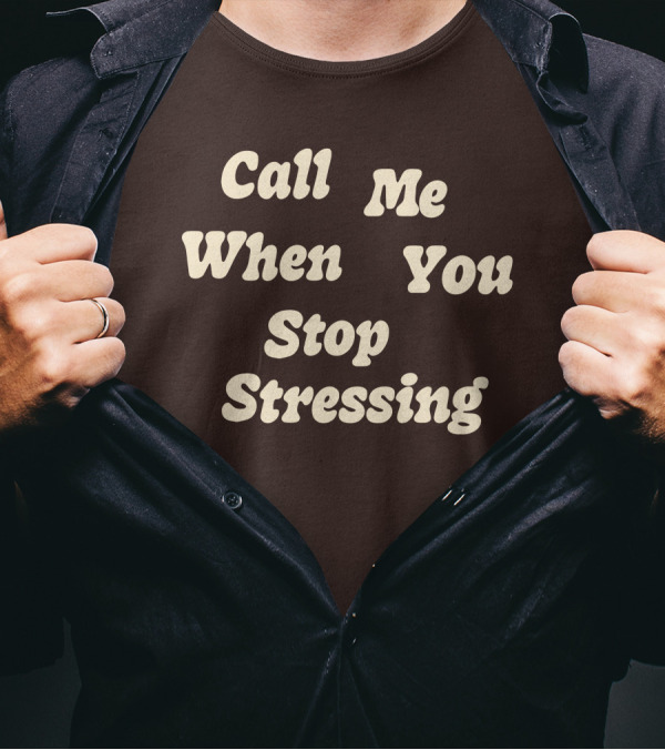 Nopressure Shop Call Me When You Stop Stressing Brown Background T-Shirt