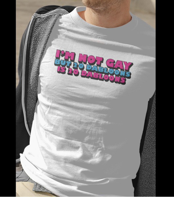 I'm Not Gay But 20 Dabloons Is 20 Dabloons Lucca International T-Shirt