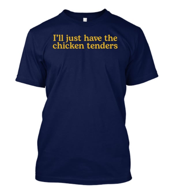 I'll Just Have The Chicken Tenders T-Shirt