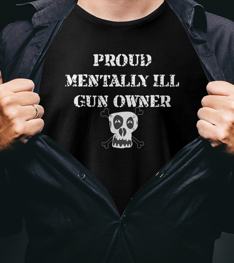 Proud Mentally Ill Gun Owner Skull And Crossbones T-Shirt