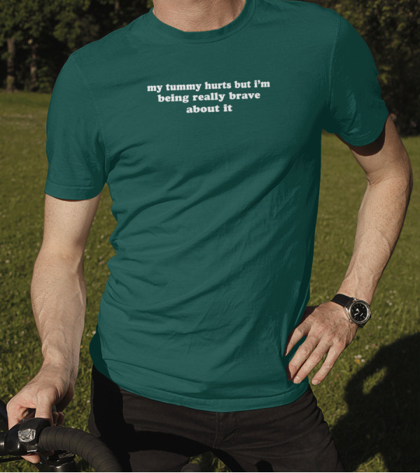 My Tummy Hurts But I'm Being Really Brave About It T-Shirt