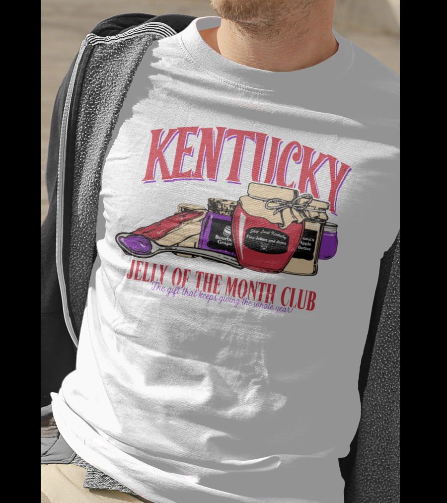 Kentucky Jelly Of The Month Club The Gift That Keeps Giving The Whole Year T-Shirt