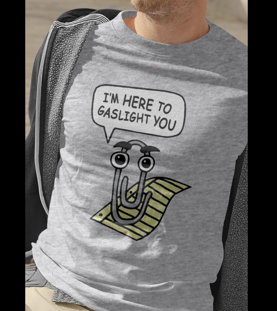 Clippy I'm Here To Gaslight You Shirts That Go Hard T-Shirt