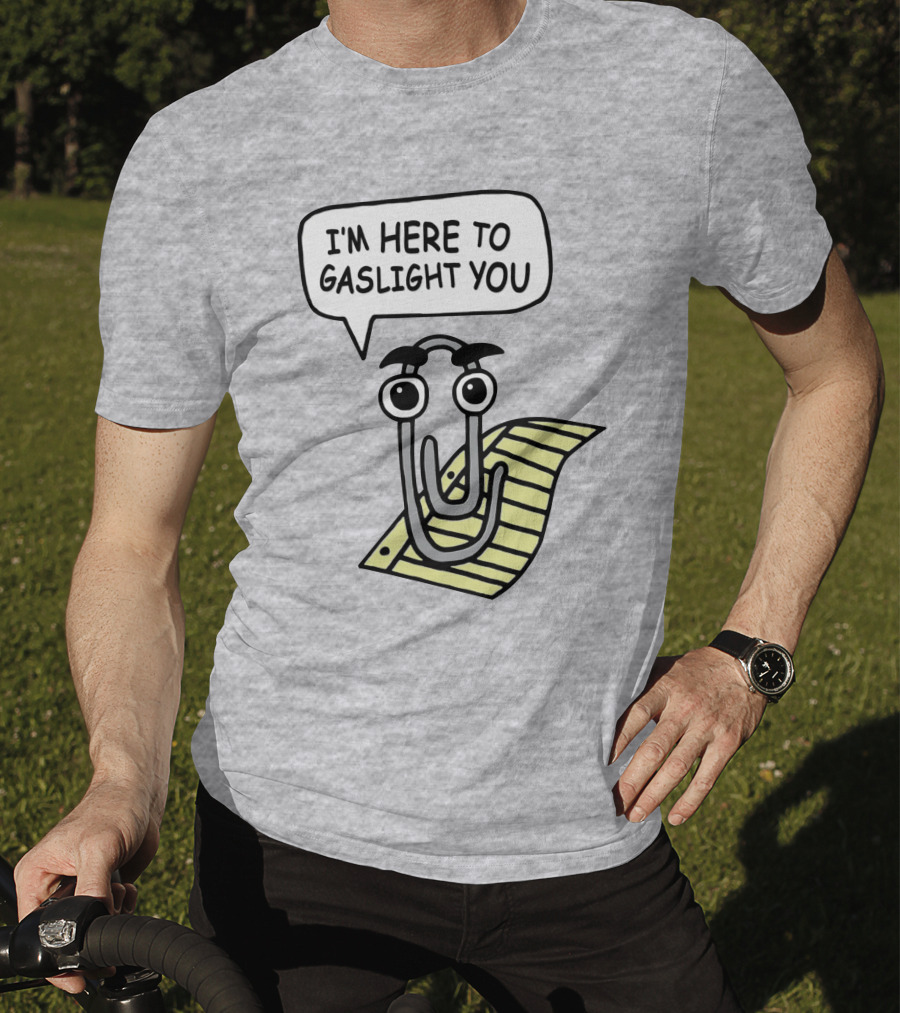 Clippy I'm Here To Gaslight You Shirts That Go Hard T-Shirt