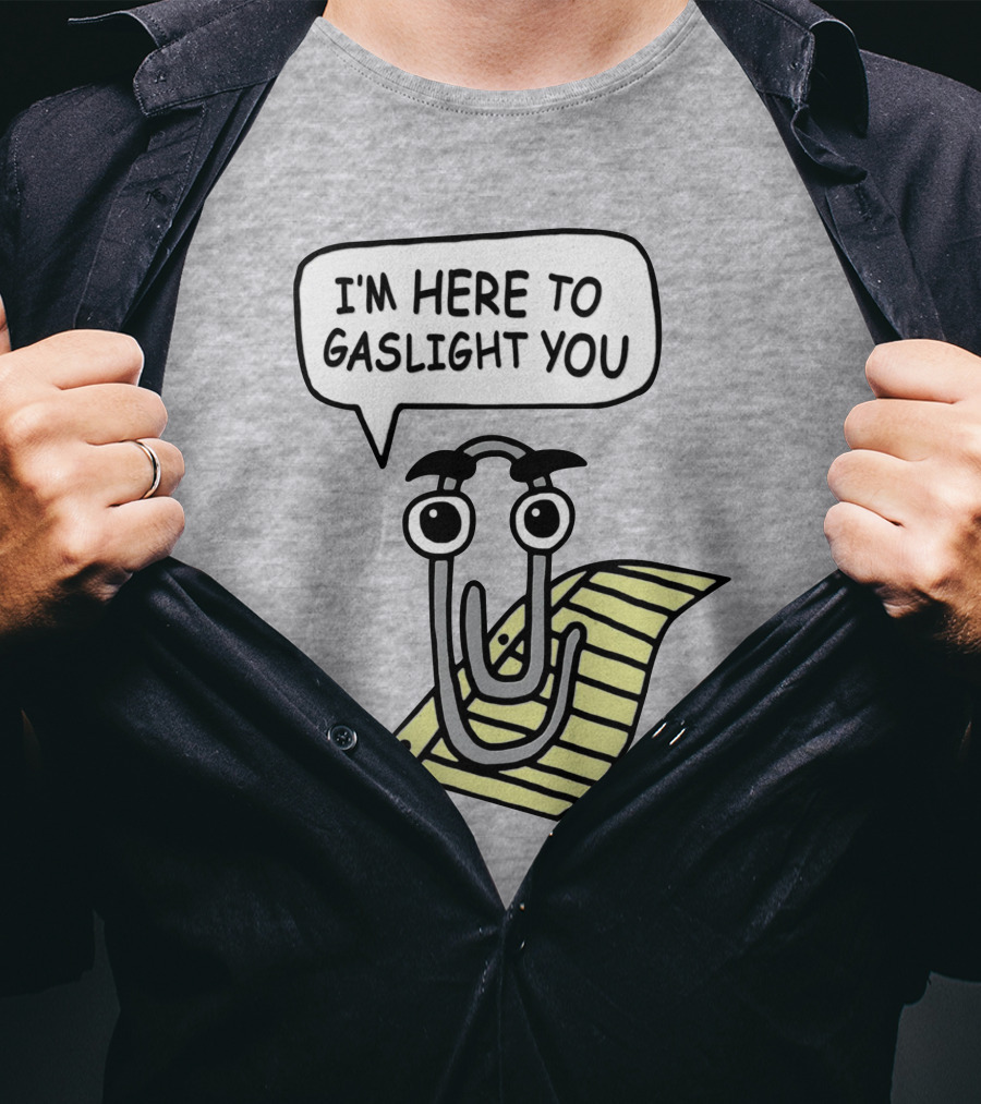 Clippy I'm Here To Gaslight You Shirts That Go Hard T-Shirt