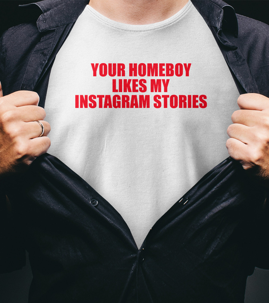 Moximimi Your Homeboy Likes My Instagram Stories T-Shirt