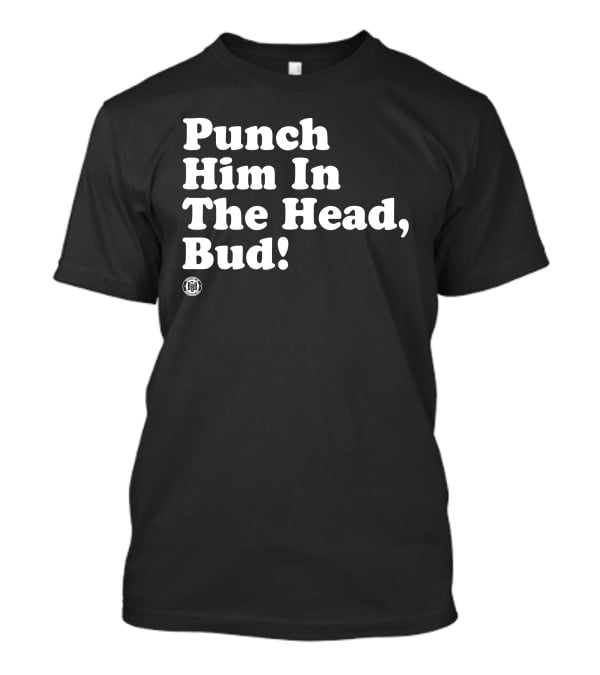 Bbbprinting Punch Him In The Head Bud T-Shirt