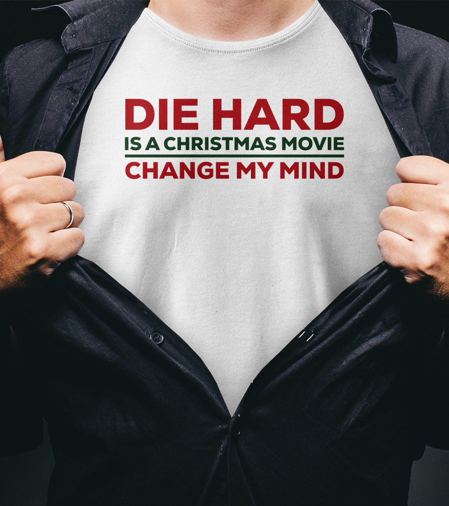 Die Hard Is A Christmas Movie Change My Mind T-Shirt