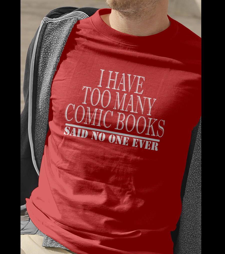 I Have Too Many Comic Books Said No One Ever T-Shirt