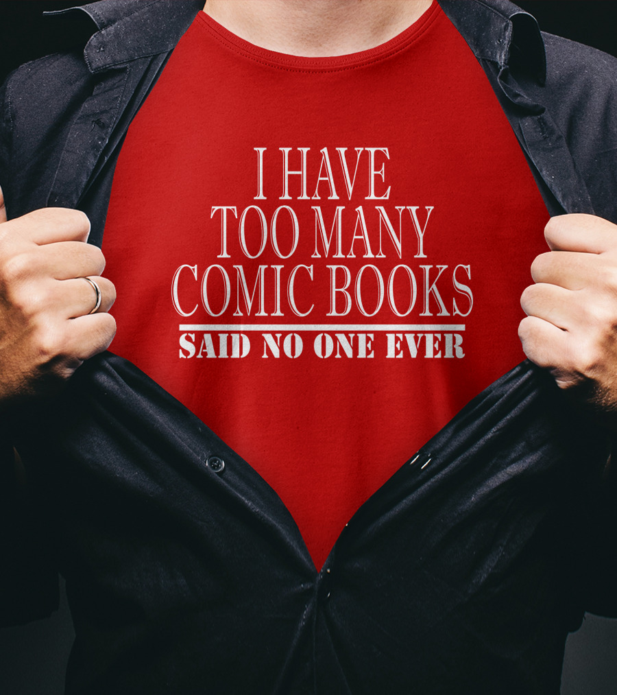 I Have Too Many Comic Books Said No One Ever T-Shirt