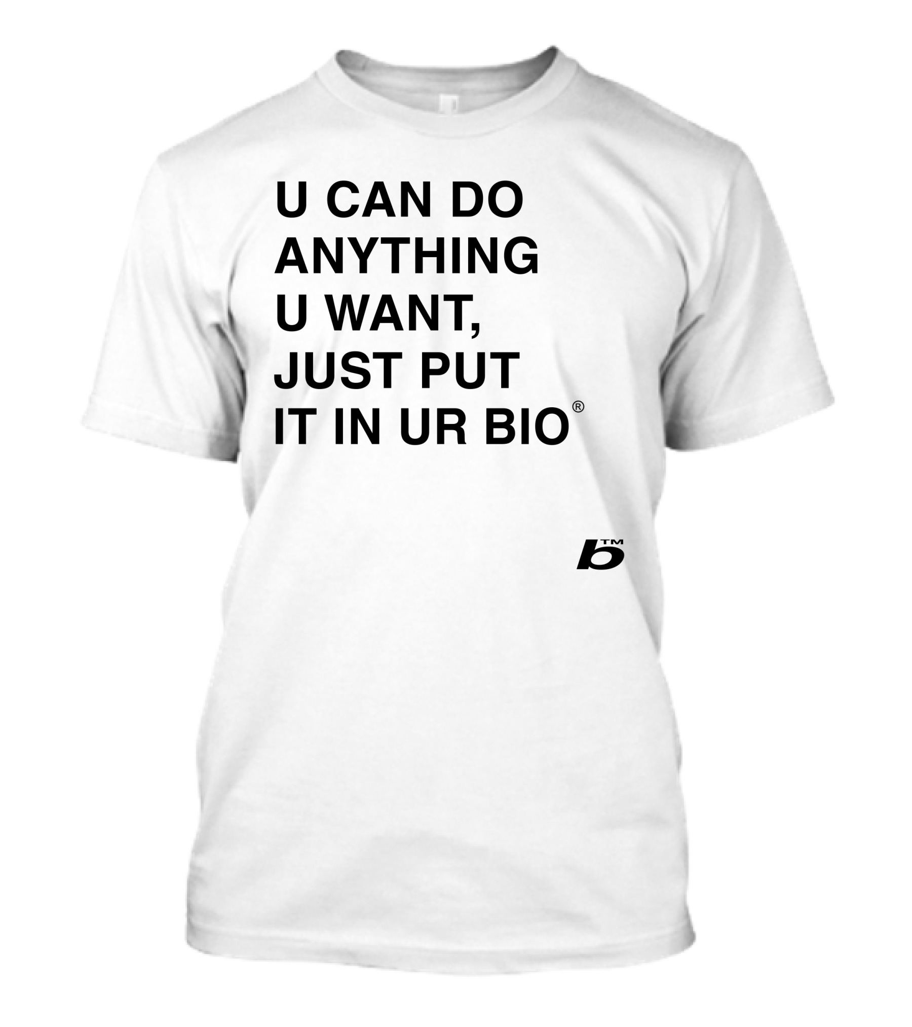 U Can Do Anything U Want Just Put It In UR Bio B® T-Shirt