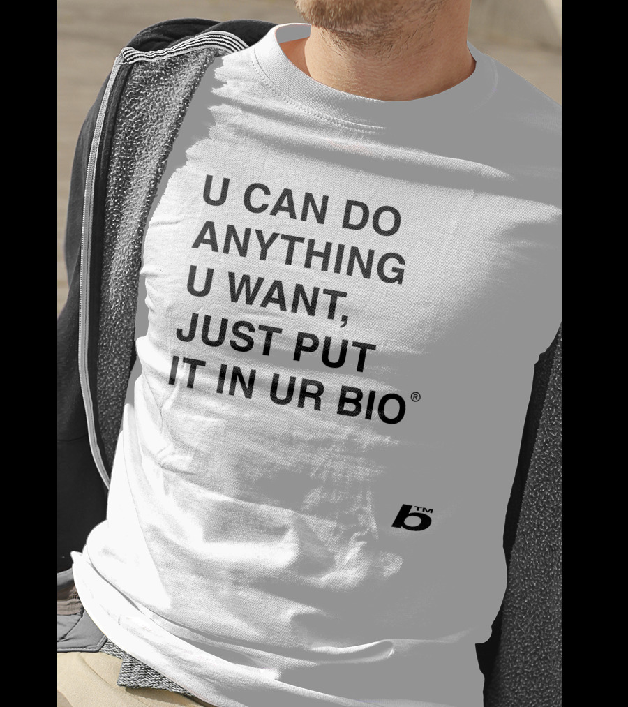 U Can Do Anything U Want Just Put It In UR Bio B® T-Shirt