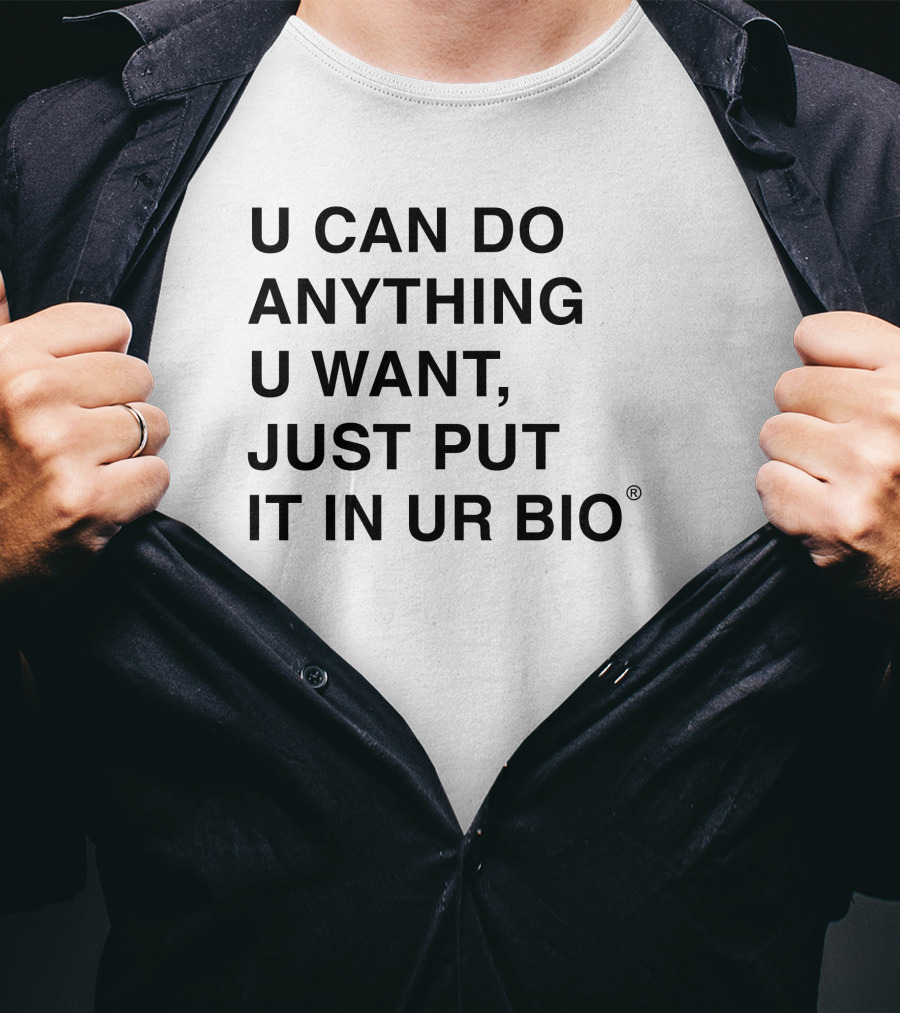 U Can Do Anything U Want Just Put It In UR Bio B® T-Shirt