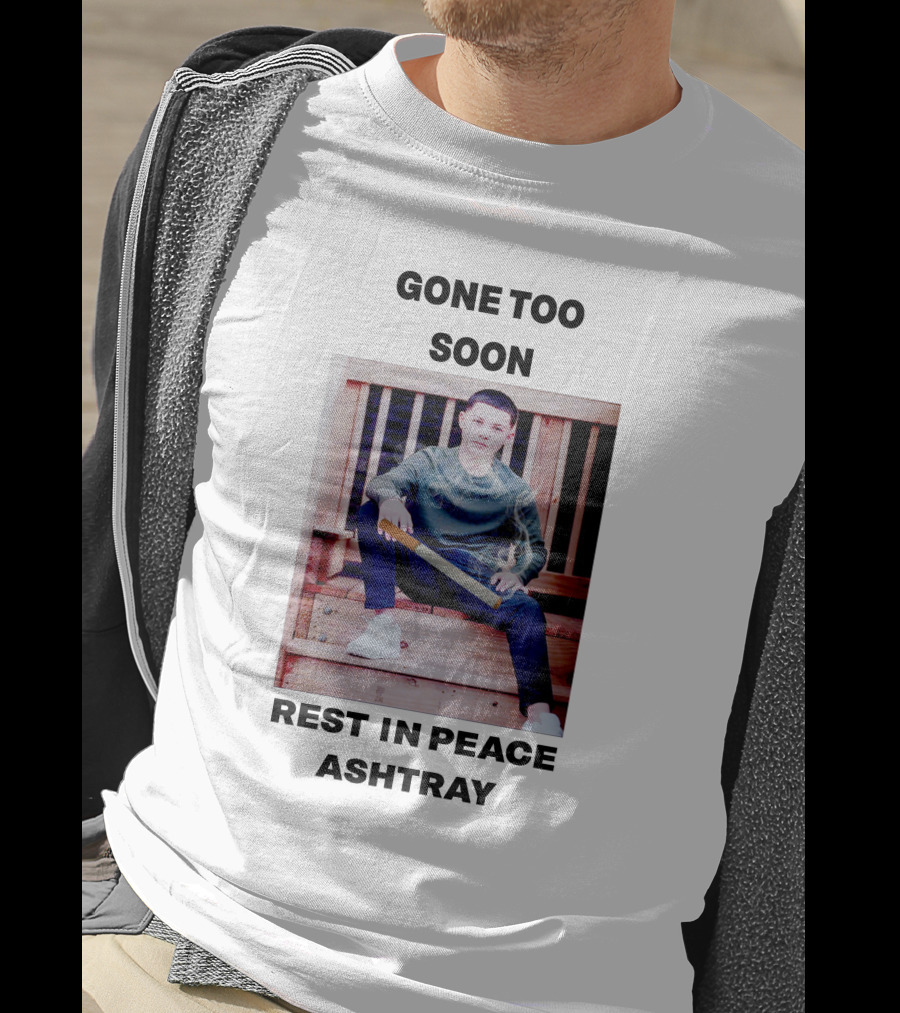 Gone Too Soon Rest In Peace Ashtray Memorial T-Shirt