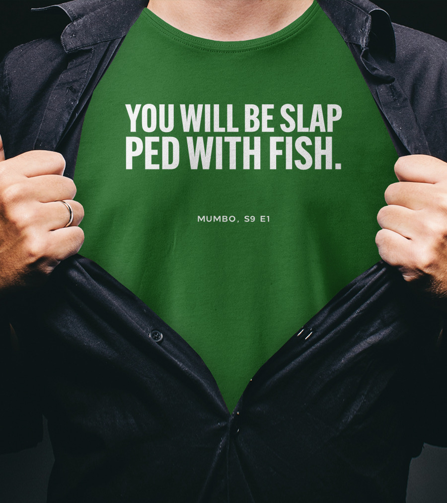 You Will Be Slap Ped With Fish Mumbo S9 E1 T-Shirt