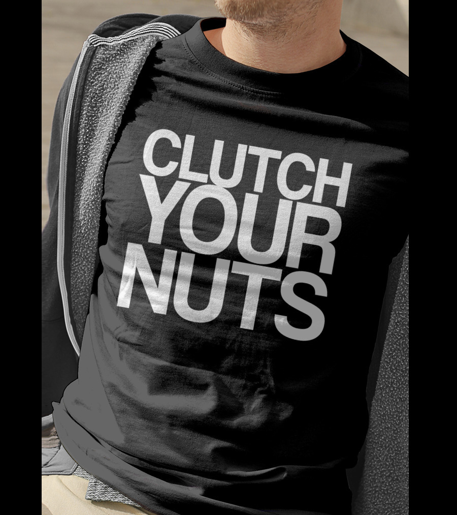 CLUTCH YOUR NUTS T-Shirt