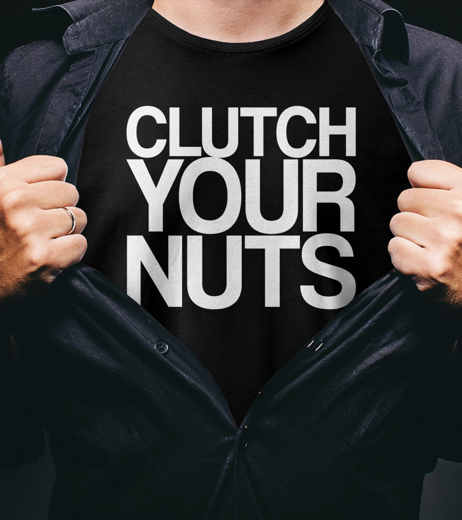 CLUTCH YOUR NUTS T-Shirt