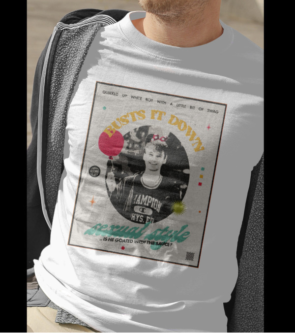 Quirked Up White Boy With A Little Bit Of Swag Busts It Down Sexual Style . Is He Goated With The Sauce? T-Shirt