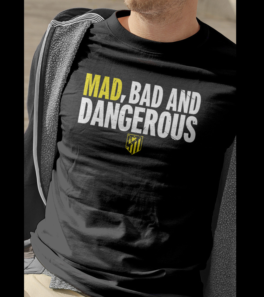 Mad, Bad And Dangerous T-Shirt