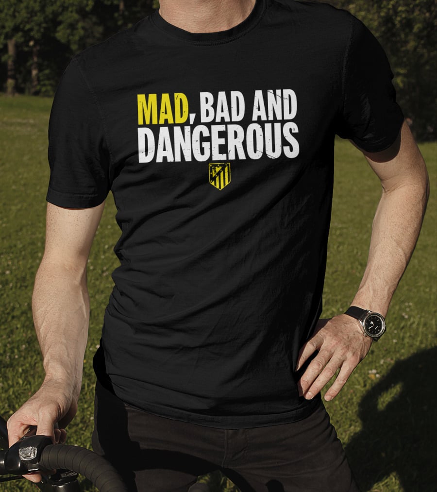 Mad, Bad And Dangerous T-Shirt