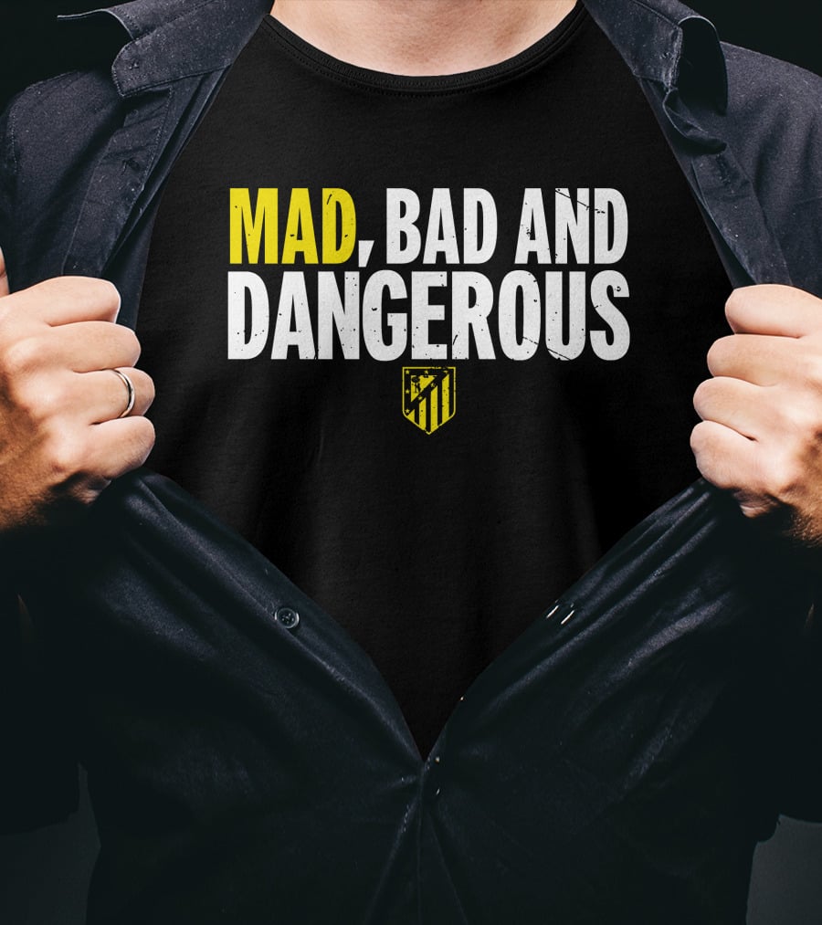 Mad, Bad And Dangerous T-Shirt