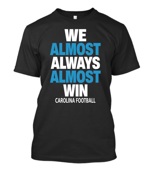 We Almost Always Almost Win Carolina Football T-Shirt