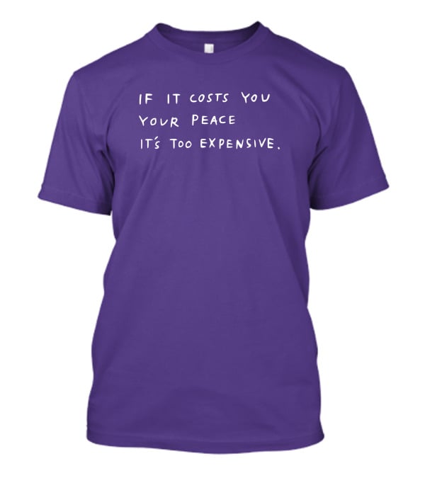 If It Costs You Your Peace It’s Too Expensive T-Shirt