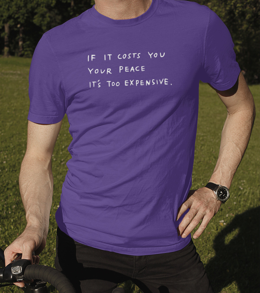 If It Costs You Your Peace It’s Too Expensive T-Shirt