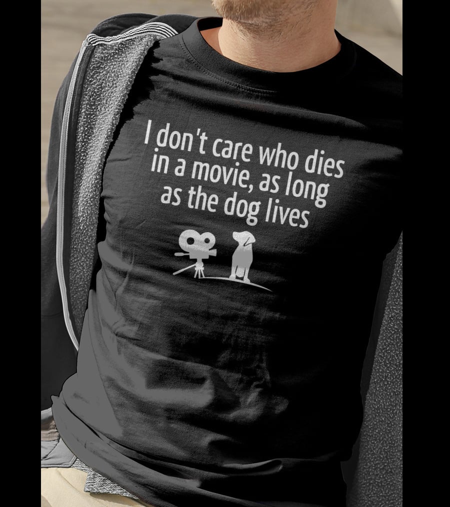 I Don’t Care Who Dies In A Movie As Long As The Dog Lives T-Shirt