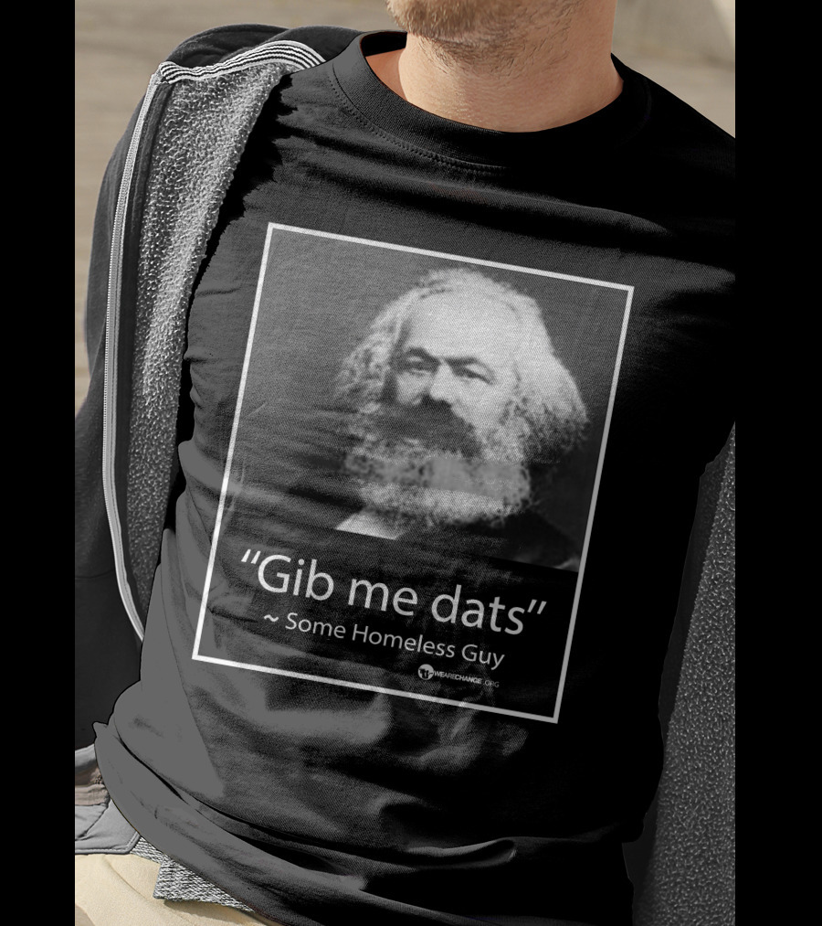 Gib Me Dats Quote Some Homeless Guy Karl Marx Image Wewishchange.org T-Shirt