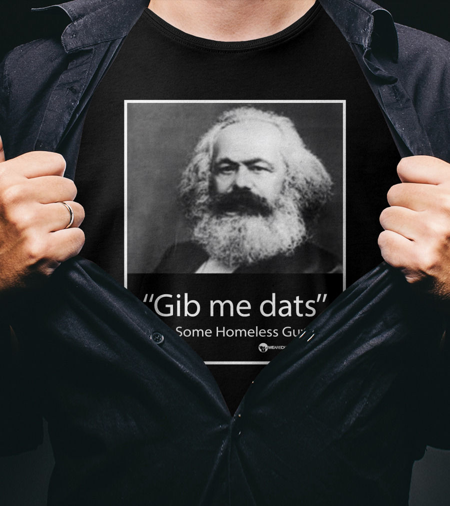 Gib Me Dats Quote Some Homeless Guy Karl Marx Image Wewishchange.org T-Shirt