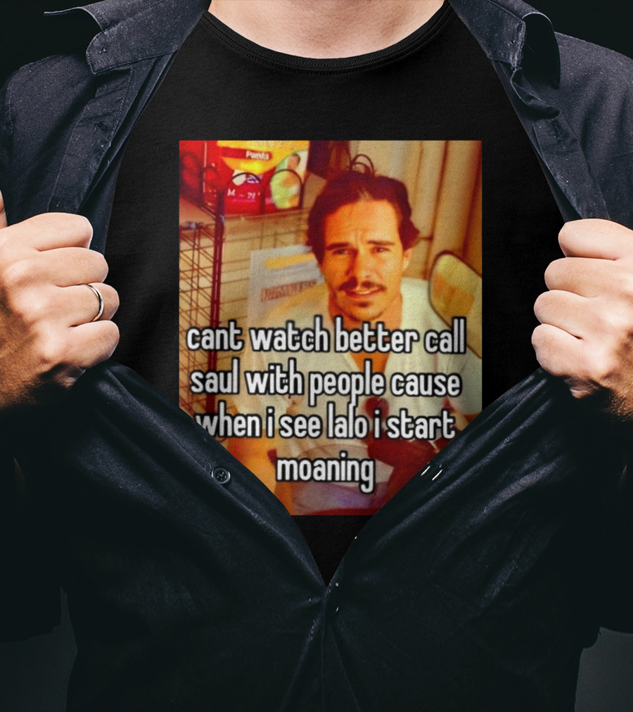 Cant Watch Better Call Saul With People Cause When I See Lalo I Start Moaning T-Shirt