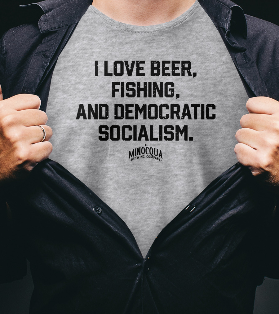 I Love Beer, Fishing, And Democratic Socialism Minocqua Brewing Company T-Shirt