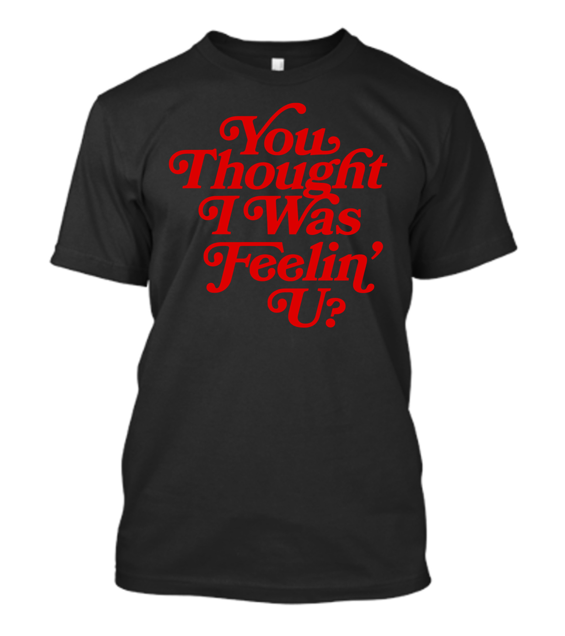 You Thought I Was Feelin' U Retro T-Shirt