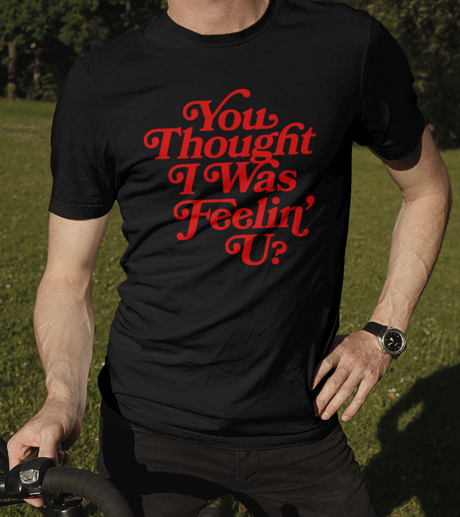 You Thought I Was Feelin' U Retro T-Shirt