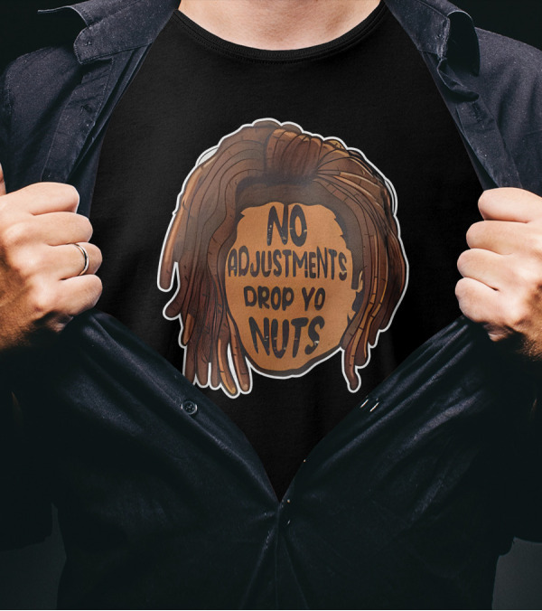 No Adjustments Drop Yo Nuts Dreadlocks Head T-Shirt
