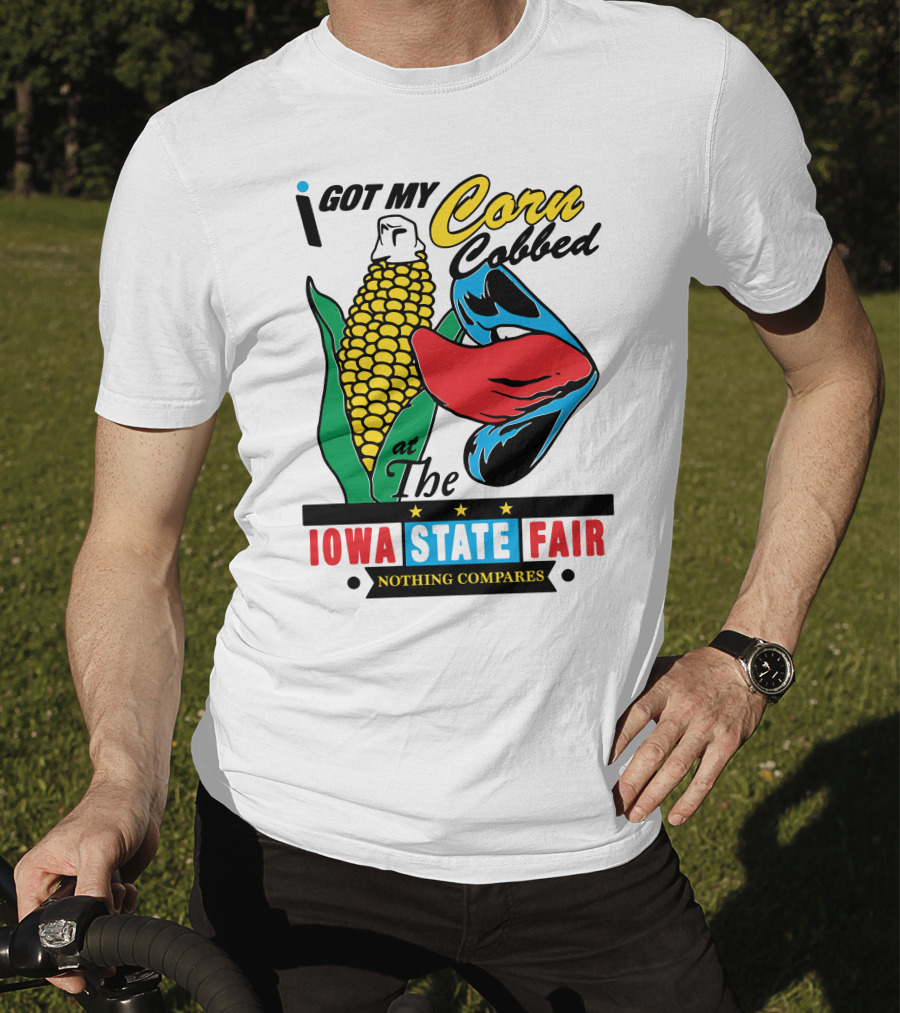 I Got My Corn Cobbed At The Iowa State Fair Nothing Compares T-Shirt