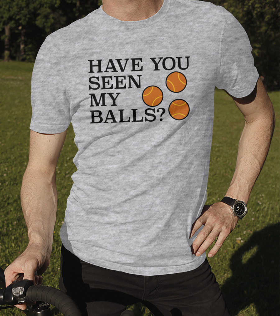 Have You Seen My Orange Tennis Balls T-Shirt
