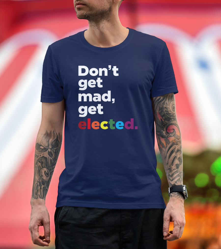 Don't Get Mad Get Elected T-Shirt