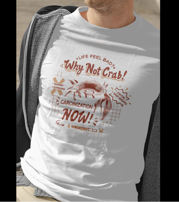 Life Feel Bad Why Not Crab Work Stress Carcinization Now Chitin Snip Snip T-Shirt