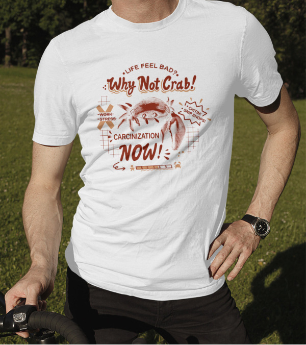 Life Feel Bad Why Not Crab Work Stress Carcinization Now Chitin Snip Snip T-Shirt