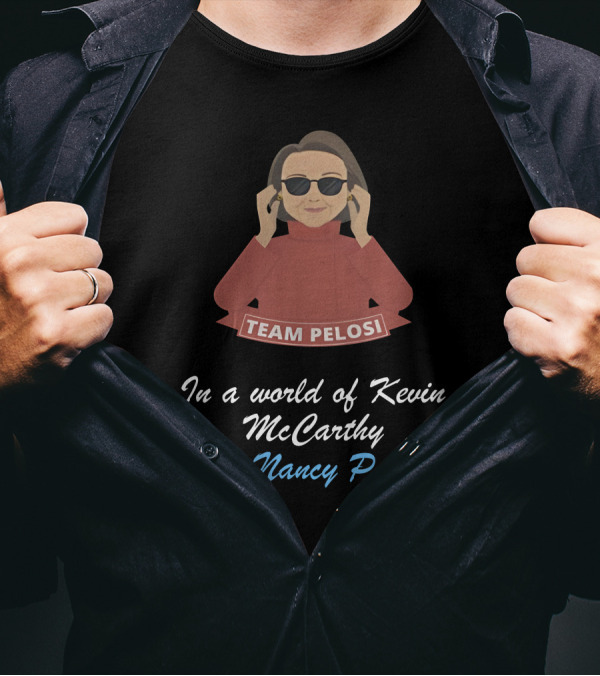 Team Pelosi In A World Of Kevin McCarthy Be A Nancy Pelosi T-Shirt