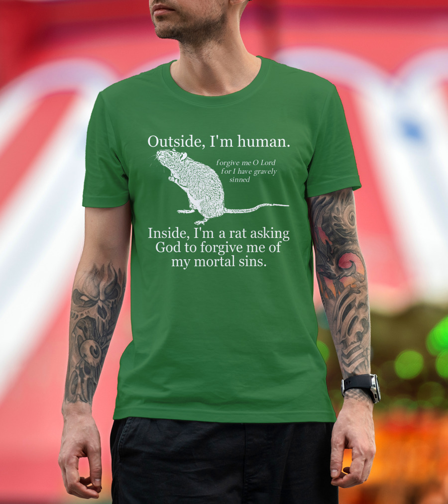 Outside I'm Human Inside I'm a Rat Asking God to Forgive My Mortal Sins T-Shirt