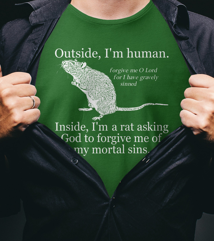 Outside I'm Human Inside I'm A Rat Asking God To Forgive My Mortal Sins T-Shirt