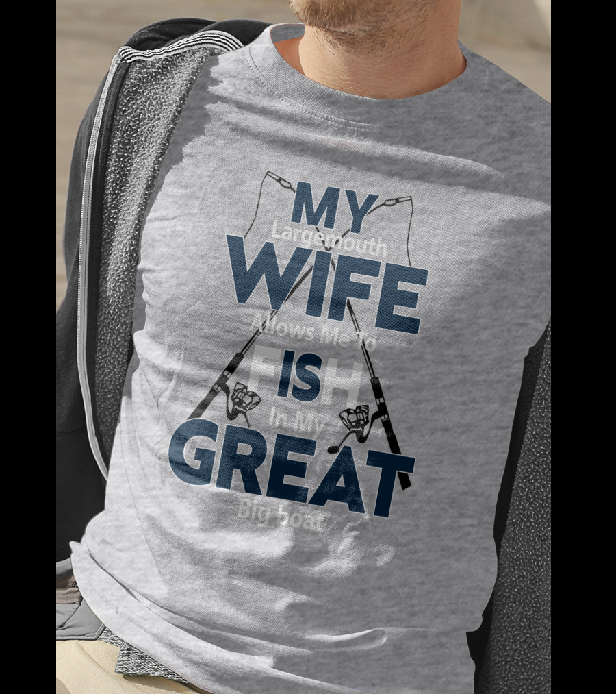 MY Largemouth WIFE Allows Me To FISH In My GREAT Big Boat T-Shirt
