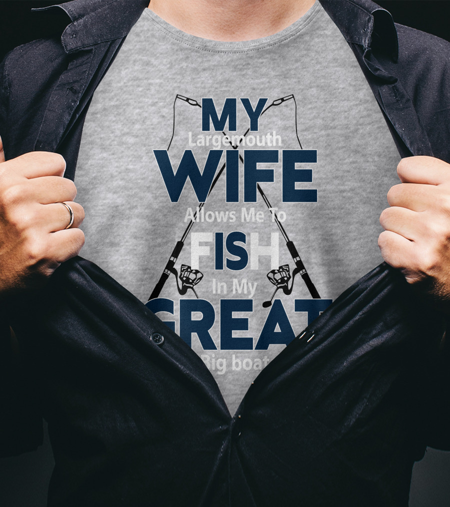 MY Largemouth WIFE Allows Me To FISH In My GREAT Big Boat T-Shirt
